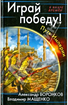 Воронков, Мащенко - Играй победу! Путь Империи обложка книги Воронков, Мащенко - Играй победу! Путь Империи обложка книги