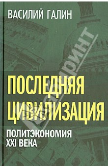 Василий Галин - Последняя цивилизация. Политэкономия XXI века обложка книги Василий Галин - Последняя цивилизация. Политэкономия XXI века обложка книги