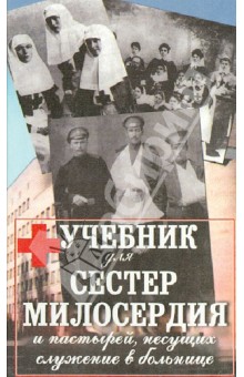 Учебник для сестер милосердия и пастырей, несущих служение в больницах обложка книги Учебник для сестер милосердия и пастырей, несущих служение в больницах обложка книги