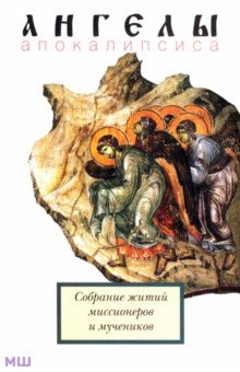 Ангелы апокалипсиса. Собрание житий миссионеров и мучеников