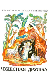Т. Киселева - Чудесная дружба. Рассказы о необыкновенной дружбе святых людей и диких зверей. Рассказы для детей обложка книги Т. Киселева - Чудесная дружба. Рассказы о необыкновенной дружбе святых людей и диких зверей. Рассказы для детей обложка книги