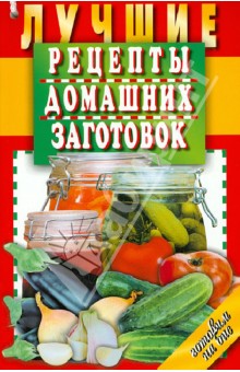 Лучшие рецепты домашних заготовок обложка книги Лучшие рецепты домашних заготовок обложка книги