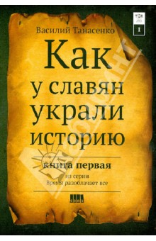 Сокрытая история мира. Как у славян украли историю. Том 1 - Василий Танасенко