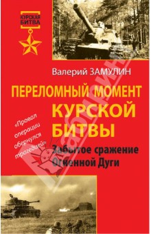 Валерий Замулин - Переломный момент Курской битвы. Забытое сражение Огненной Дуги обложка книги Валерий Замулин - Переломный момент Курской битвы. Забытое сражение Огненной Дуги обложка книги