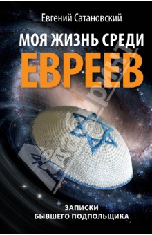 Евгений Сатановский - Моя жизнь среди евреев. Записки бывшего подпольщика обложка книги Евгений Сатановский - Моя жизнь среди евреев. Записки бывшего подпольщика обложка книги