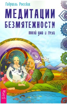 Габриэль Россбах - Медитации безмятежности. Покой ума и тела обложка книги Габриэль Россбах - Медитации безмятежности. Покой ума и тела обложка книги