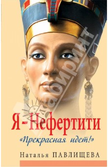 Наталья Павлищева - Я - Нефертити. "Прекрасная идет!" обложка книги Наталья Павлищева - Я - Нефертити. "Прекрасная идет!" обложка книги