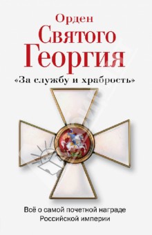 Орден Святого Георгия. Всё о самой почетной награде Российской Империи - Алексей Шишов