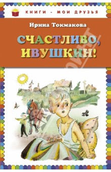 Ирина Токмакова - Счастливо, Ивушкин! обложка книги Ирина Токмакова - Счастливо, Ивушкин! обложка книги