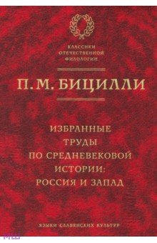 Избранные труды по средневековой истории: Россия и Запад - Петр Бицилли