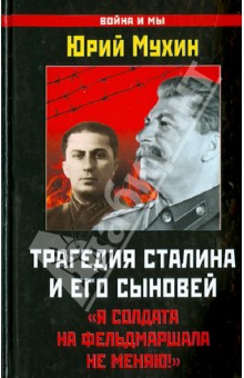 Трагедия Сталина и его сыновей. Я солдата на фельдмаршала не меняю! - Юрий Мухин