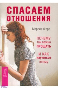 Спасаем отношения. Почему так важно прощать и как научиться этому - Марсия Форд