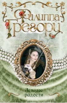 Филиппа Грегори - Земные радости обложка книги Филиппа Грегори - Земные радости обложка книги