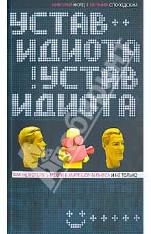 Устав идиота. Как не потерять мозги в мире шоу-бизнеса и не только - Норд, Слогодский
