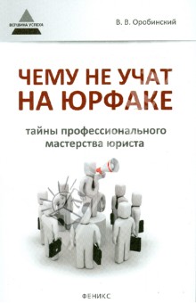 Вячеслав Оробинский - Чему не учат на юрфаке: тайны профессионального мастерства юриста обложка книги Вячеслав Оробинский - Чему не учат на юрфаке: тайны профессионального мастерства юриста обложка книги