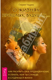 Глория Чедвик - О жизнях прошлых, будущих… Как раскрыть свое предназначение и узнать, кем станешь в следующей жизни обложка книги Глория Чедвик - О жизнях прошлых, будущих… Как раскрыть свое предназначение и узнать, кем станешь в следующей жизни обложка книги