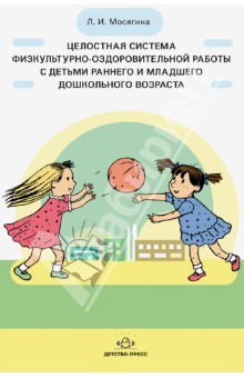 Целостная система физкультурно-оздоровительной работы с детьми раннего и млад. дошкольного возраста - Людмила Мосягина