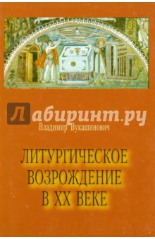 Владимир Вукашинович - Литургическое возрождение в XX веке обложка книги Владимир Вукашинович - Литургическое возрождение в XX веке обложка книги