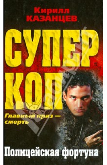 Полицейская фортуна - Кирилл Казанцев