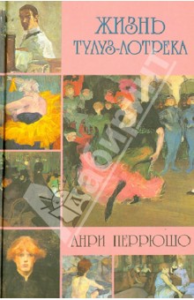 Анри Перрюшо - Жизнь Тулуз-Лотрека обложка книги Анри Перрюшо - Жизнь Тулуз-Лотрека обложка книги
