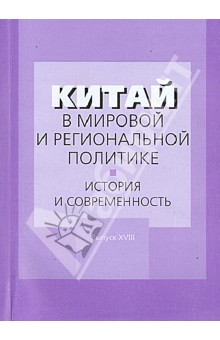Китай в мировой и региональной политике. История и современность. Выпуск XVIII обложка книги Китай в мировой и региональной политике. История и современность. Выпуск XVIII обложка книги