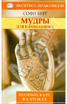 Софи Берг - Мудры для начинающих. Полный курс в 6 уроках обложка книги Софи Берг - Мудры для начинающих. Полный курс в 6 уроках обложка книги