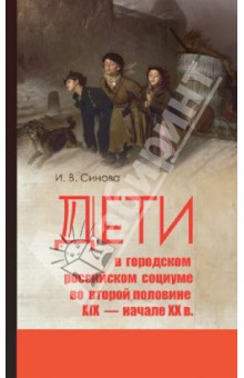 Ирина Синова - Дети в городском российском социуме во второй половине XIX -начале XX в.: проблемы социализации обложка книги Ирина Синова - Дети в городском российском социуме во второй половине XIX -начале XX в.: проблемы социализации обложка книги