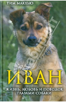 Иван. Жизнь, любовь и поводок глазами собаки - Тим Макхью