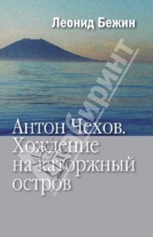 Антон Чехов. Хождение на каторжный остров - Леонид Бежин