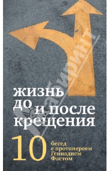Геннадий Протоиерей - Жизнь до и после Крещения: десять бесед с протоиереем Геннадием Фастом обложка книги Геннадий Протоиерей - Жизнь до и после Крещения: десять бесед с протоиереем Геннадием Фастом обложка книги