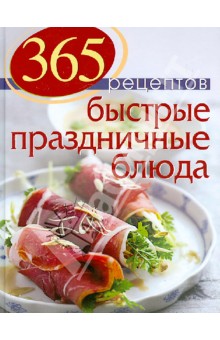 365 рецептов. Быстрые праздничные блюда