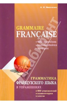 Анна Иванченко - Грамматика французского языка в упражнениях: 400 упражнений с ключами и комментариями обложка книги Анна Иванченко - Грамматика французского языка в упражнениях: 400 упражнений с ключами и комментариями обложка книги