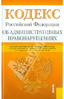 Кодекс Российской Федерации об административных правонарушениях. По состоянию на 20 ноября 2013 года