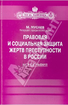 Правовая и социальная защита жертв преступности в России. Монография - Мурад Мусаев