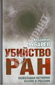 Убийство РАН. Новейшая история науки в России - Владимир Губарев