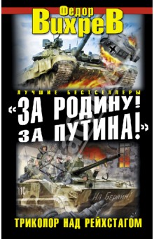 Федор Вихрев - "За Родину! За Путина!" Триколор над Рейхстагом обложка книги Федор Вихрев - "За Родину! За Путина!" Триколор над Рейхстагом обложка книги