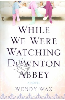 While We Were Watching Downton Abbey - Wendy Wax