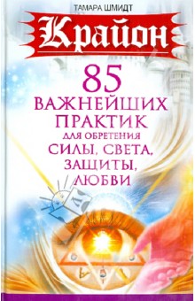85 важнейших практик для обретения Силы, Света, Защиты и Любви - Тамара Шмидт