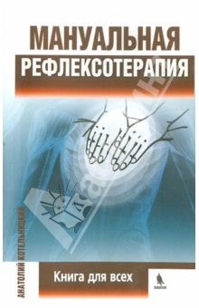 Мануальная рефлексотерапия. Книга для всех - Анатолий Котельницкий