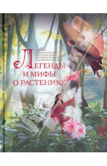 Легенды и мифы о растениях. Легенды Древнего Востока, языческие мифы, античные предания обложка книги Легенды и мифы о растениях. Легенды Древнего Востока, языческие мифы, античные предания обложка книги