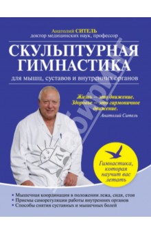 Скульптурная гимнастика для мышц, суставов и внутренних органов - Анатолий Ситель