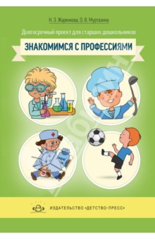 Жаренкова, Муртазина - Долгосрочный проект для детей старшего дошкольного возраста "Знакомимся с профессиями" обложка книги Жаренкова, Муртазина - Долгосрочный проект для детей старшего дошкольного возраста "Знакомимся с профессиями" обложка книги