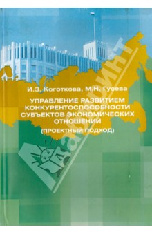 Управление развитием конкурентоспособности субъектов экономических отношений (проектный подход) - Коготкова, Гусева