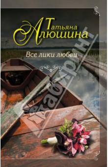 Татьяна Алюшина - Все лики любви обложка книги Татьяна Алюшина - Все лики любви обложка книги