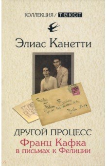 Элиас Канетти - Другой процесс. Франц Кафка в письмах к Фелиции обложка книги Элиас Канетти - Другой процесс. Франц Кафка в письмах к Фелиции обложка книги