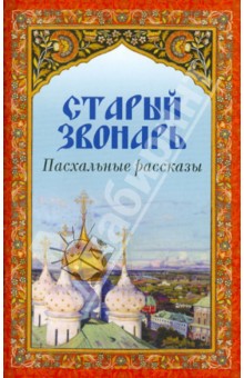 Старый звонарь. Пасхальные рассказы обложка книги Старый звонарь. Пасхальные рассказы обложка книги
