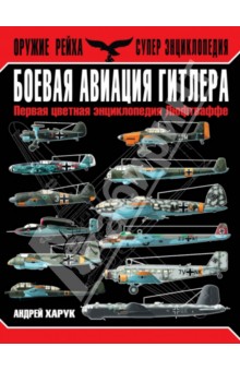 Андрей Харук - Боевая авиация Гитлера. Первая цветная энциклопедия Люфтваффе обложка книги Андрей Харук - Боевая авиация Гитлера. Первая цветная энциклопедия Люфтваффе обложка книги
