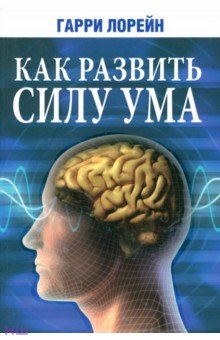 Как развить силу ума - Гарри Лорейн