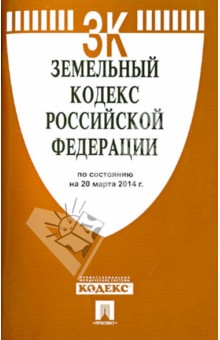 Земельный кодекс Российской Федерации по состоянию на 20 марта 2014 г.