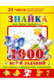 Знайка для самых маленьких. 1000 игр и заданий для интеллектуального развития - Валентина Дмитриева